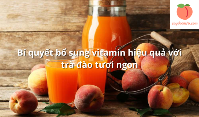 Bí quyết bổ sung vitamin hiệu quả với trà đào tươi ngon