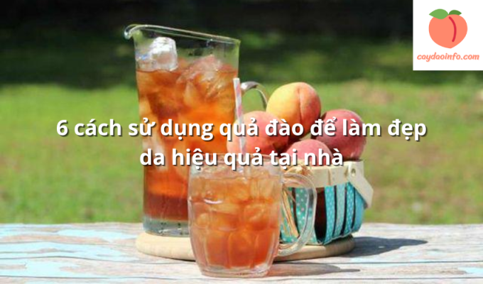 6 cách sử dụng quả đào để làm đẹp da hiệu quả tại nhà